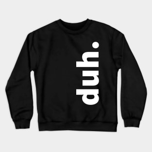 vertical, bold duh Crewneck Sweatshirt